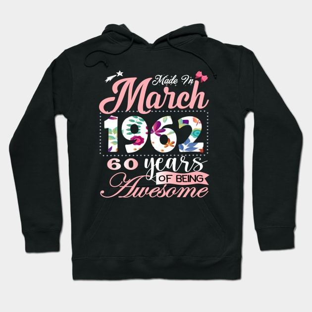 Made In March 1962 60 Years Of Being Awesome Since Flower Gift 60th B-day Hoodie by yalp.play